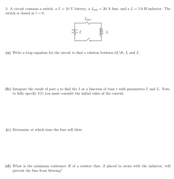 3. A circuit contains a switch, a switch is closed at t0 = 10 V battery, a Imax-20 A fuse, and a L = 5.0 H inductor. The ImAx