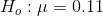 Ho : μ = 0.11