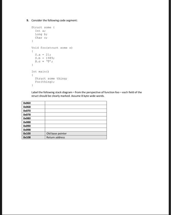 9. Consider the following code segment: Struct some Int a: Long bi Char c Void foo (struct some s) S.a -21 s.b 1989: Int main