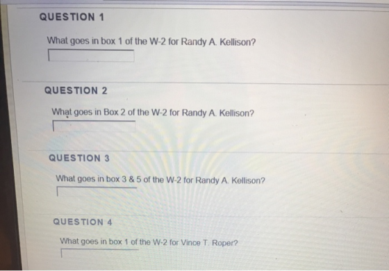 QUESTION 1 What goes in box 1 of the W-2 for Randy A. Kellison? QUESTION 2 What goes in Box 2 of the W-2 for Randy A. Kelliso