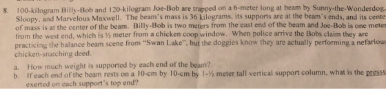 8. 100-kilogram Billy-Bob and 120-kilogram Joe-Bob are trapped on a 6-meter long at beam by Sunny-the-Wonderdog. Sloopy, and