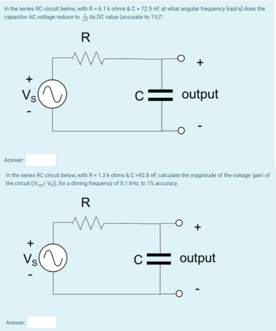 In the series RC circuit below, with R -6.1 k ohms& C 72.5 nF, at what angular frequency [rad/s] does the capacitor AC voltag