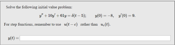 Solve the following initial value problem For step functions, remember to use u(t- c) rather than ue(t)