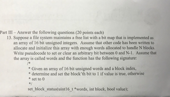 Part III Answer the following questions (20 points each) 13. Suppose a file system maintains a free list with a bit map that