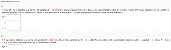 Ignore damping forces. A mass of 4 kg is attached to a spring with constant k- 16 N/m, then the spring is stretched 1 m beyon