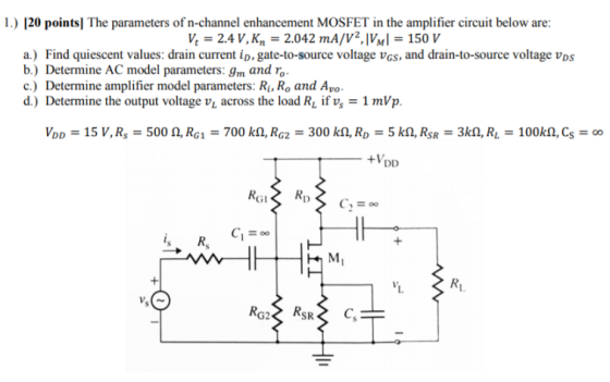 1.) 120 pointsl The parameters of n-channel enhancement MOSFET in the amplifier circuit below are: 2.042 mA/V2, 1 Val ½ 2.4 V