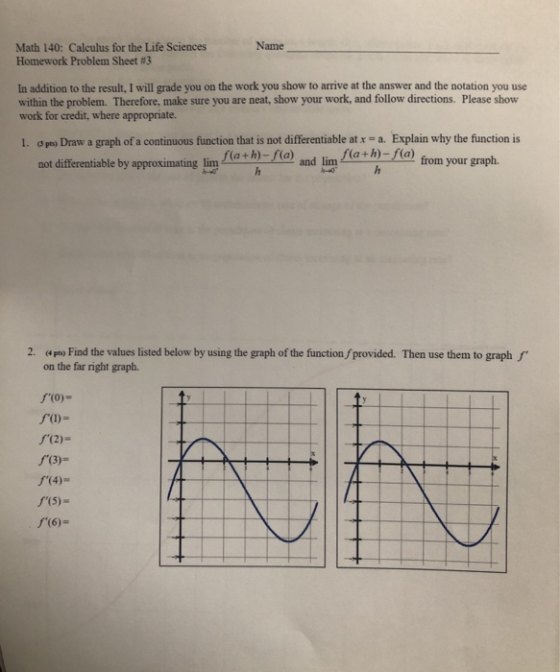 Name Math 140: Calculus for the Life Sciences Homework Problem Sheet #3 In addition to the result, I will grade you on the wo