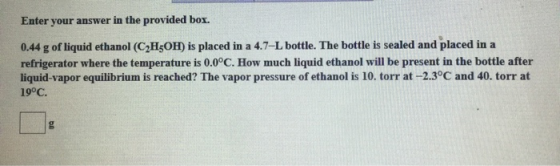 Enter your answer in the provided box. 0.44 g of liquid ethanol (C2H5OH) is placed in a 4.7-L bottle. The bottle is sealed an