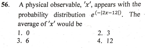 A physical observable, x, appears with the 56. probability distribution e-12x-12) The average of x would be 1. 0 2. 3 3.