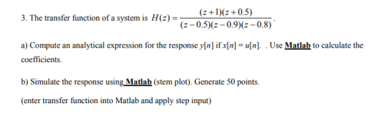 (42)1+ (z-0.5)z-0.9)(z-0.8) 3. The transfer function of a system is H(z) = a) Compute an analytical expression for the respon