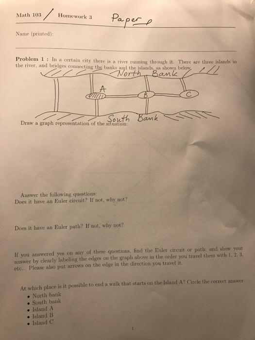Math 103 Homework 3 Paperp Name (printed): Problem 1 In a certain city there is a river ruuning through it. There are three i