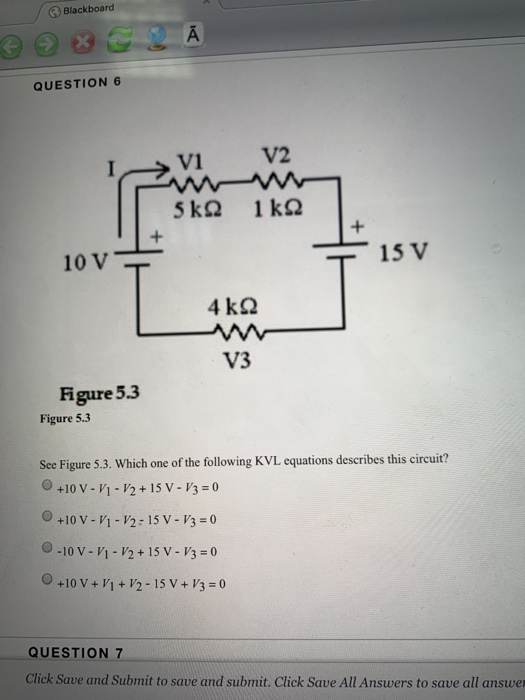 Blackboard QUESTION 6 V2 vi 5 ko 1kQ + + 15 V 10 V 4 kQ V3 Figure 5.3 Figure 5.3 See Figure 5.3. Which one of the following K