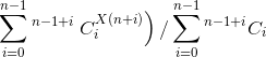 \sum_{i=0}^{n-1}^{n-1+ i}\left C_{i}^{X(n+i)} \right )/\sum_{i=0}^{n-1}^{n-1+i}C_{i}