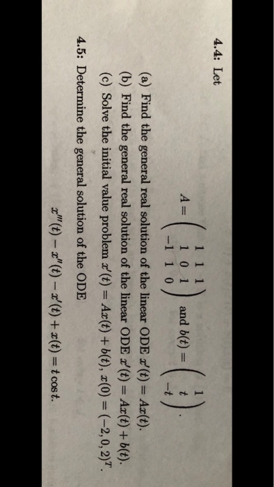 4.4: Let 1 0 1 and b(t)- -1 1 0 (a) Find the general real solution of the linear ODE (t) A(t). (b) Find the general real solu