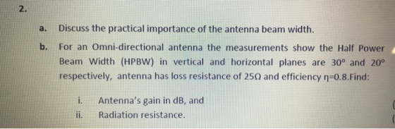 2. a. Discuss the practical importance of the antenna beam width b. For an Omni-directional antenna the measurements show the