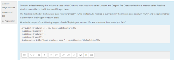 Question Consider a class hierarchy that includes a class called Creature, with subclasses called Unicorn and Dragon. The Cre