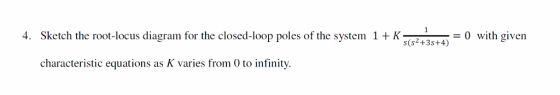 Sketch the root-locus diagram for the closed-loop poles of the system 1+K 4. -0 with given s(s2 +3s+4) characteristic equatio