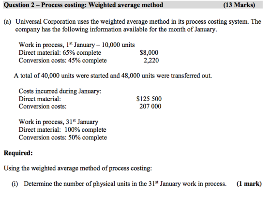 Question 2- Process costing: Weighted average method (13 Marks) (a) Universal Corporation uses the weighted average method in