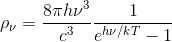 \rho_{\nu} = \frac{8\pi h\nu^3}{c^3 } \frac{1}{e^{h \nu/kT}-1}