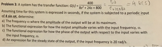 50 400 Problem 3: A system has the transfer function: G(s) -8s+24s +800 3+80 Assuming time for this system is expressed in se