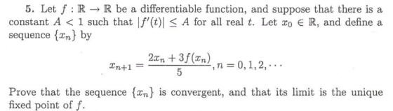 5. Let f : R -R be a differentiable function, and suppose that there is a constant A < 1 such that If,(t)| < A for all real t