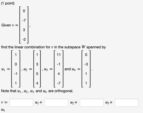 (1 point) 0 Given v 3 find the linear combination for v in the subspace W spanned by 0 0 3 3 and 114 , u2 = , из- 4 4 Note th
