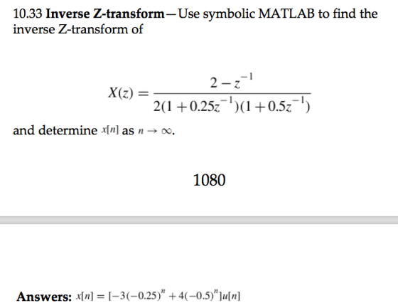 10.33 Inverse Z-transform- Use symbolic MATLAB to find the inverse Z-transform of 2 -z 21 +0.25z(i +0.5z1 and determine x[n]