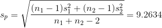 s_p=\sqrt{\frac{(n_1-1)s_1^2+(n_2-1)s_2^2}{n_1+n_2-2}}=9.2634