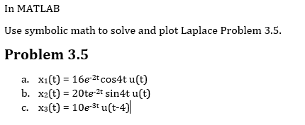 In MATLAB Use symbolic math to solve and plot Laplace Problem 3.5. Problem 3.5 x1(t) 16e2t cos4t u(t x2(t) 20te2t sin4t u(t)