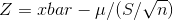 Z=xbar-\mu /(S/\sqrt{n})