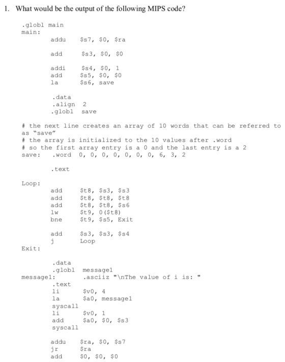 1. What would be the output of the following MIPS code? .globl main main addu $s7, $0, $ra add $s3, $0,$0 addi $s4, $0, 1 $s5