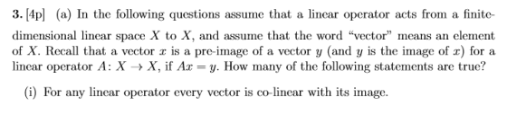 3. [4p (a) In the following questions assume that a linear operator acts from a finite dimensional linear space X to X, and a