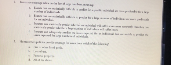 Insurance coverage relies on 1. the law of large numbers, meaning Events that are statistically difficult to predict for a sp