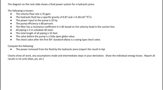 The diagram on the next slide shows a fluid power system for a hydraulic press The following is known: The volume flow rate i