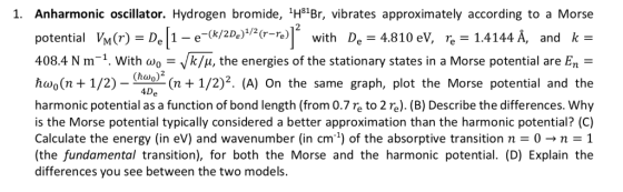 1. Anharmonic oscillator. Hydrogen bromide, HiBr, vibrates approximately according to a Morse potential VM(r) = Dell-e-w2De)