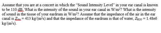 Assume that you are at a concert in which the Sound Intensity Level in your ear canal is known to be 110 What is the intens