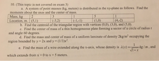 10. (This topic is not covered on exam 3) moments about the axes and the center of mass. Mass, kg Location, m. (S,1) (-3.2) (