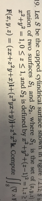 9. Let S be the capped cylindrical surtace showh in rigure 12.12 i ua) of (T, y,z) a2+y21,0z 1, and S2 is defined by a2 +y2+(