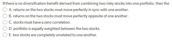 If there is no diversification benefit derived from combining two risky stocks into one portfolio, then the O A. returns on t