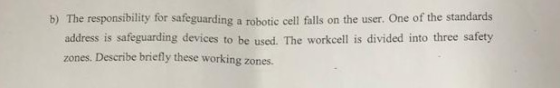 b) The responsibility for safeguarding a robotic cell falls on the user. One of the standards address is safeguarding devices