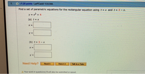 O1.25 points LarPCalc8 10.6.044. 7. Find a set of parametric equations for the rectangular equation using t x and t 3-x. y x2