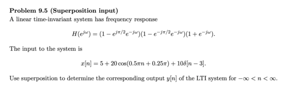 Problem 9.5 (Superposition input) A linear time-invariant system has frequency response The input to the system is zin] = 5 +