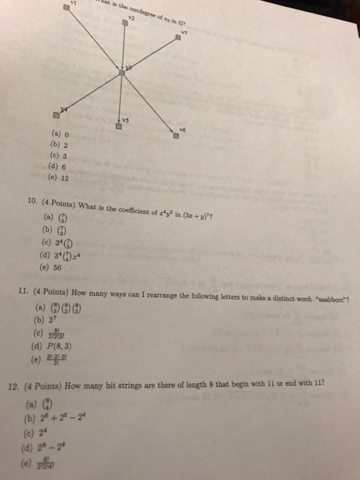 at is the outdegree ol t in G v2 (a) o (b) 2 (c) 3 (d) 6 (e) 12 10. (4 Points) What is the coefficient of y in (3z +)7 (a) G