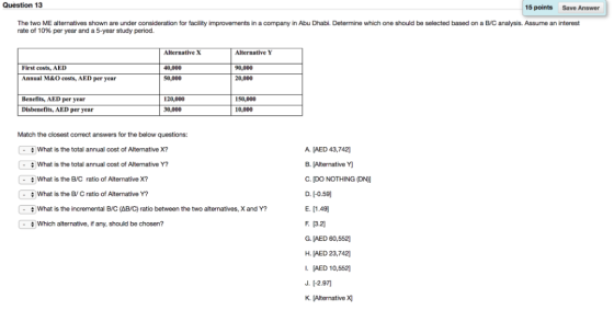 Question 13 15 points Save Answer The two ME alternatives shown are under consideration for facility improvements in a compan