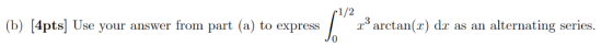 1/2 (b) [4pts] Use your answer from part (a) to express(r) dr as an alternating series