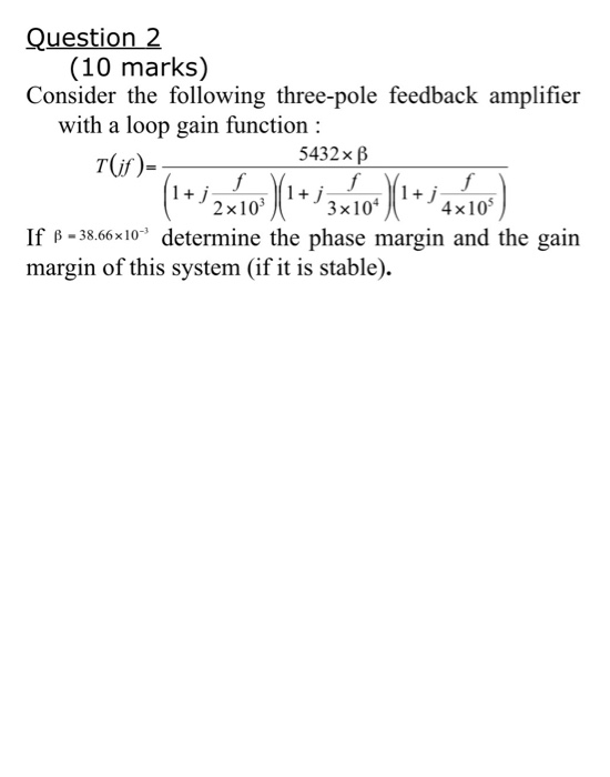 Question 2 (10 marks) Consider the following three-pole feedback amplifier with a loop gain function: 5432xB Tlir)- 2x101+ 4