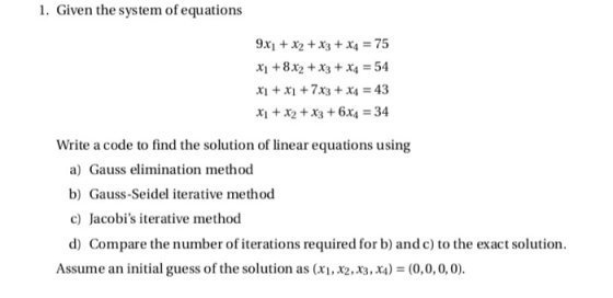 1. Given the system of equations 9 + x2 +x3 +x4 = 75 xi +8x2 x3x54 X1+X1 +7X3 + X4 = 43 xi+x2 +x6x434 Write a code to find th