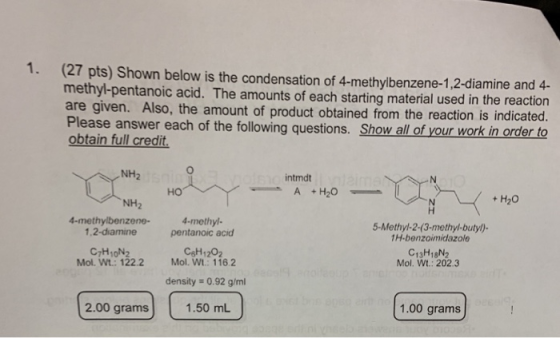 1. (27 pts) Shown below is the condensation of 4-methylbenzene-1,2-diamine and 4- methyl-pentanoic acid. The amounts of each