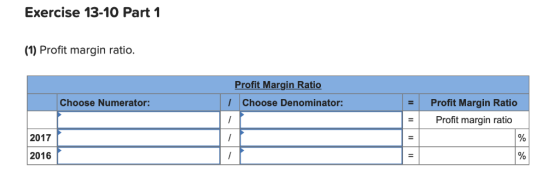 Exercise 13-10 Part 1 (1) Profit margin ratio Profit Margin Ratio IChoose Denominator: Profit Margin Ratio Choose Numerator: