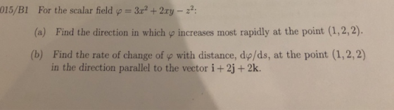 For the scalar field ф-3r2 + 2xy-22: (a) Find the direction in which ф increases most rapidly at the point (1,2,2). (b) Find